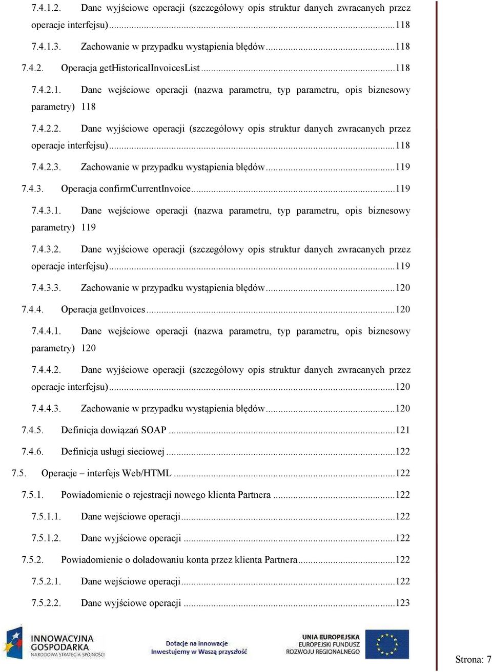 ..118 7.4.2.3. Zachowanie w przypadku wystąpienia błędów...119 7.4.3. Operacja confirmcurrentinvoice...119 7.4.3.1. Dane wejściowe operacji (nazwa parametru, typ parametru, opis biznesowy parametry) 119 7.