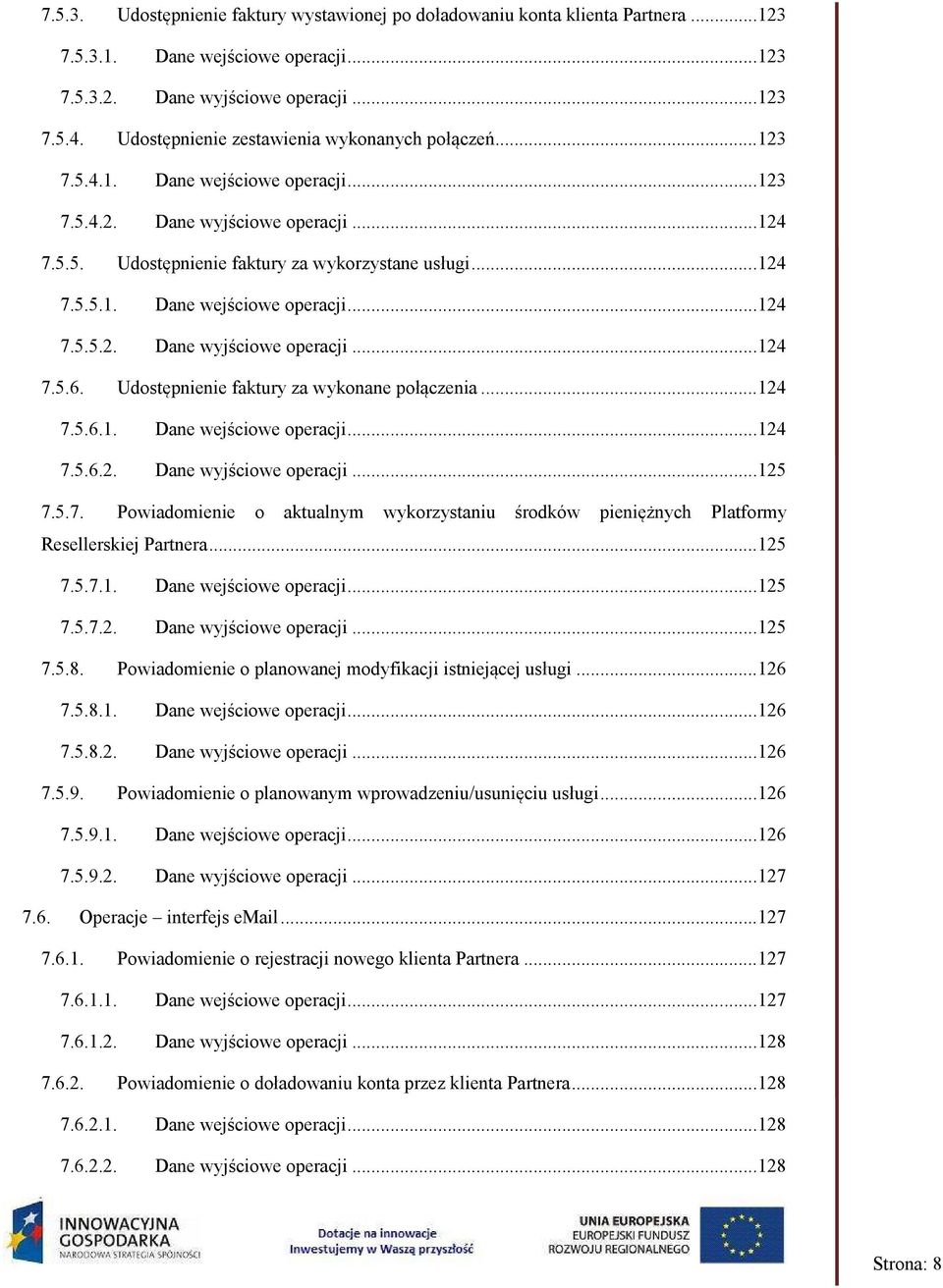 Udostępnienie faktury za wykonane połączenia...124 7.5.6.1. Dane wejściowe operacji...124 7.5.6.2. Dane wyjściowe operacji...125 7.5.7. Powiadomienie o aktualnym wykorzystaniu środków pieniężnych Platformy Resellerskiej Partnera.