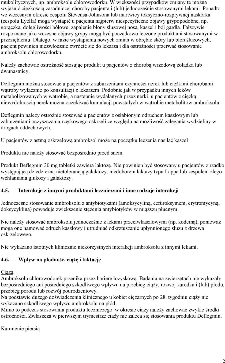 gorączka, dolegliwości bólowe, zapalenie błony śluzowej nosa, kaszel i ból gardła. Fałszywie rozpoznane jako wczesne objawy grypy mogą być początkowo leczone produktami stosowanymi w przeziębieniu.