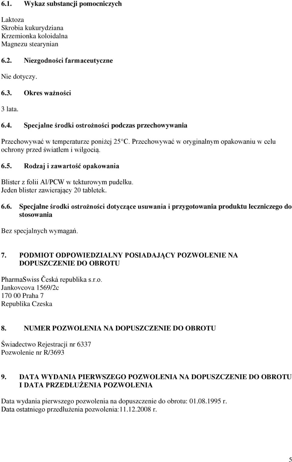 Jeden blister zawierający 20 tabletek. 6.6. Specjalne środki ostrożności dotyczące usuwania i przygotowania produktu leczniczego do stosowania Bez specjalnych wymagań. 7.