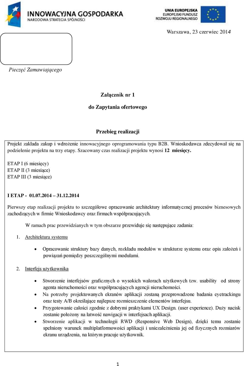 2014 31.12.2014 Pierwszy etap realizacji projektu to szczegółowe opracowanie architektury informatycznej procesów biznesowych zachodzących w firmie Wnioskodawcy oraz firmach współpracujących.