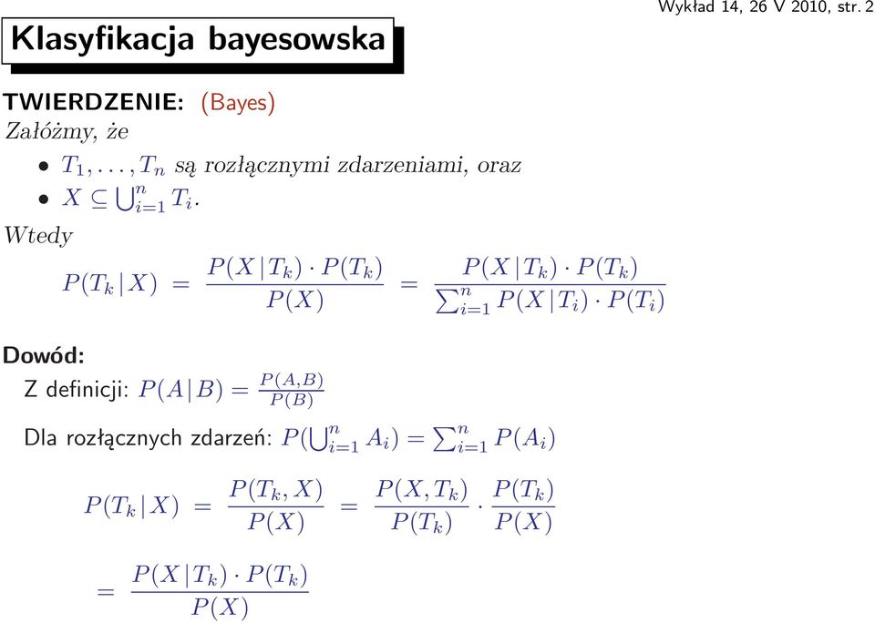 Wtedy P(T k X)= P(X T k) P(T k ) P(X) Dowód: Zdefinicji:P(A B)= P(A,B) P(B) = P(X T k )