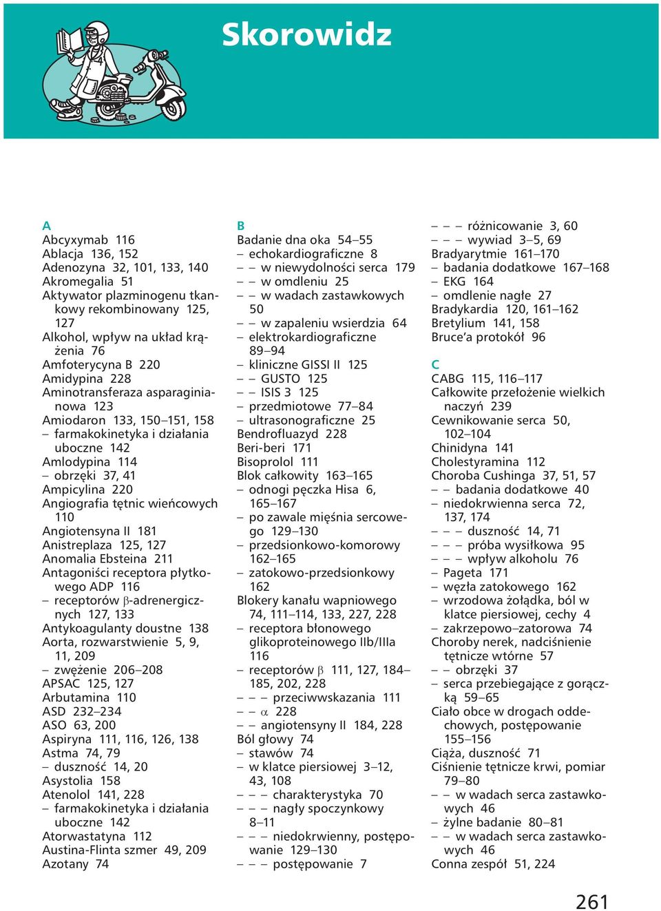 181 Anistreplaza 125, 127 Anomalia Ebsteina 211 Antagoniści receptora płytkowego ADP 116 receptorów β-adrenergicznych 127, 133 Antykoagulanty doustne 138 Aorta, rozwarstwienie 5, 9, 11, 209 zwężenie