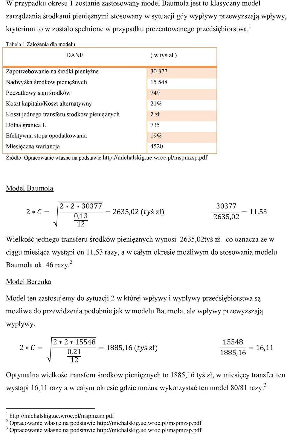 ) Zapotrzebowanie na środki pieniężne 30 377 Nadwyżka środków pieniężnych 15 548 Początkowy stan środków 749 Koszt kapitału/koszt alternatywny 21% Koszt jednego transferu środków pieniężnych 2 zł