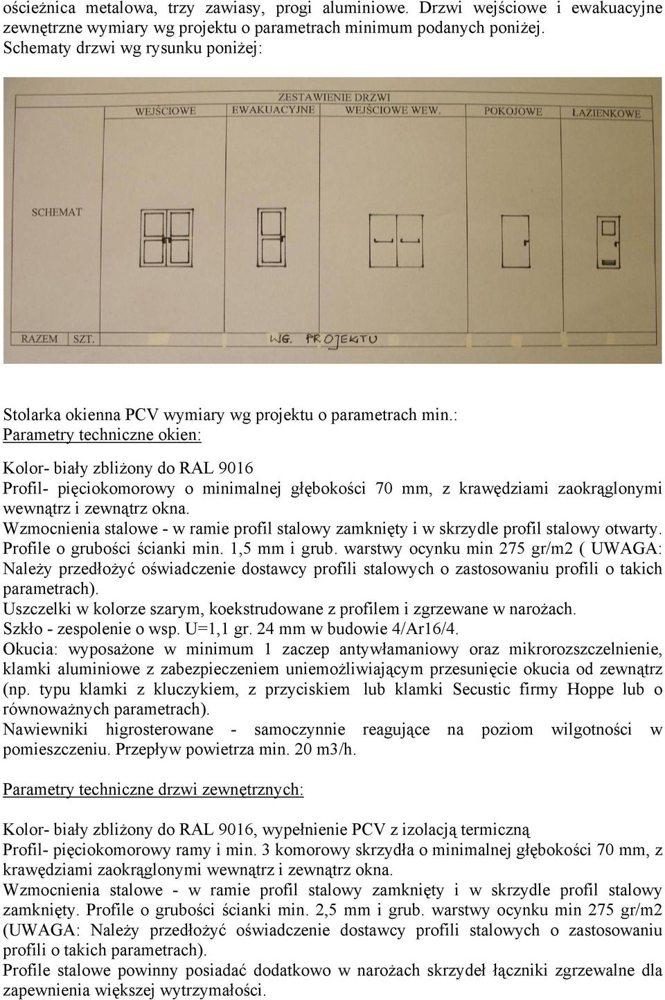 : Parametry techniczne okien: Kolor- biały zbliżony do RAL 9016 Profil- pięciokomorowy o minimalnej głębokości 70 mm, z krawędziami zaokrąglonymi wewnątrz i zewnątrz okna.