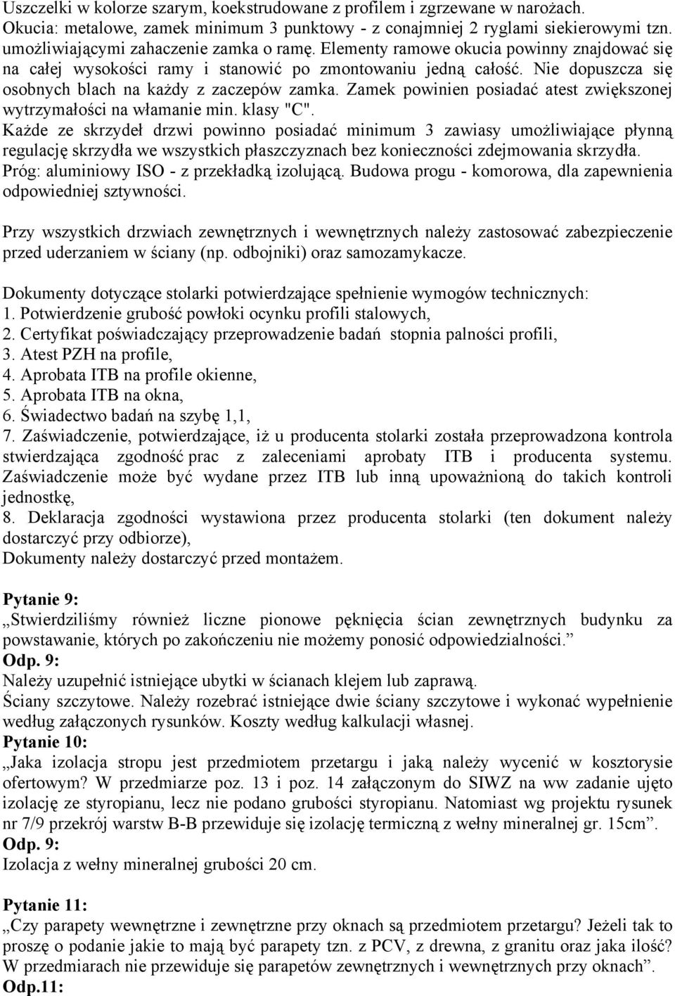 Nie dopuszcza się osobnych blach na każdy z zaczepów zamka. Zamek powinien posiadać atest zwiększonej wytrzymałości na włamanie min. klasy "C".