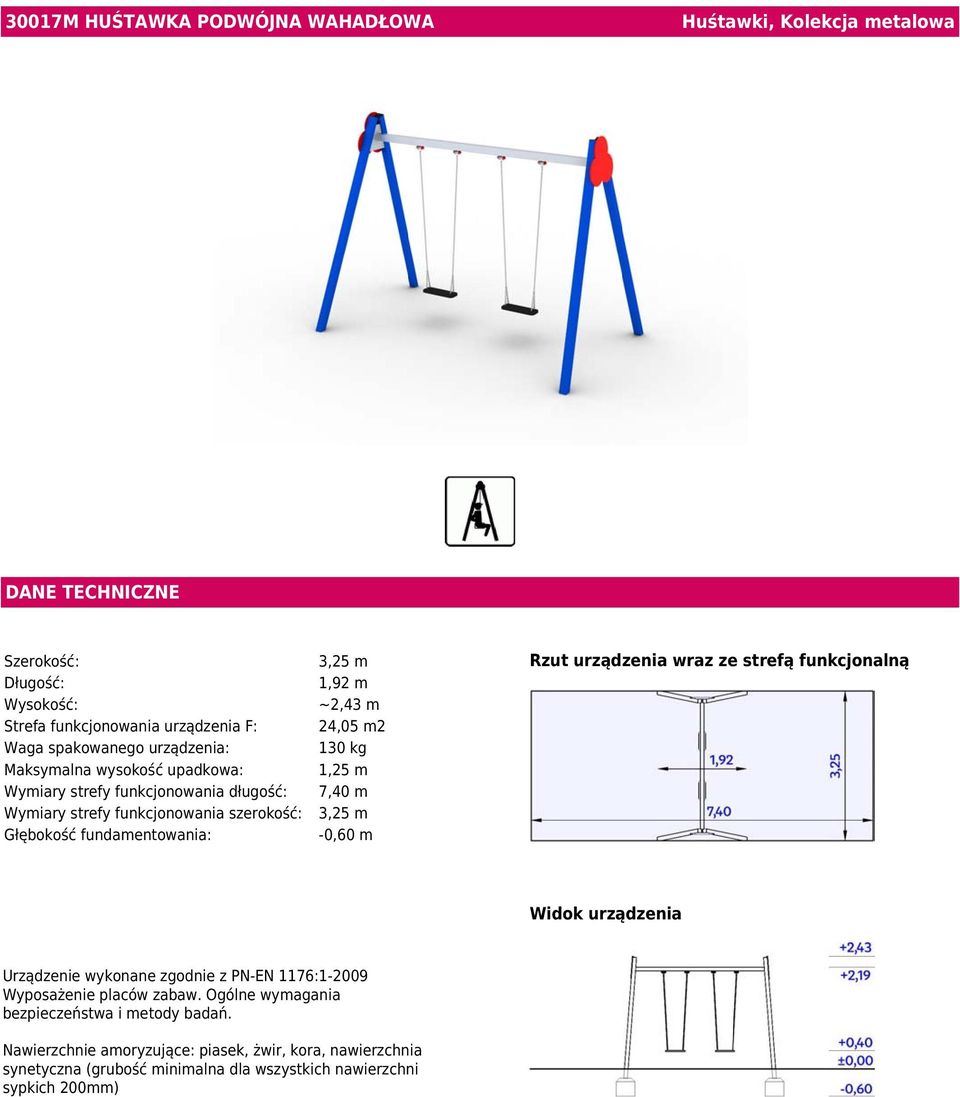 Głębokość fundamentowania: -0,60 m Rzut urządzenia wraz ze strefą funkcjonalną Widok urządzenia Urządzenie wykonane zgodnie z PN-EN 1176:1-2009 Wyposażenie placów zabaw.