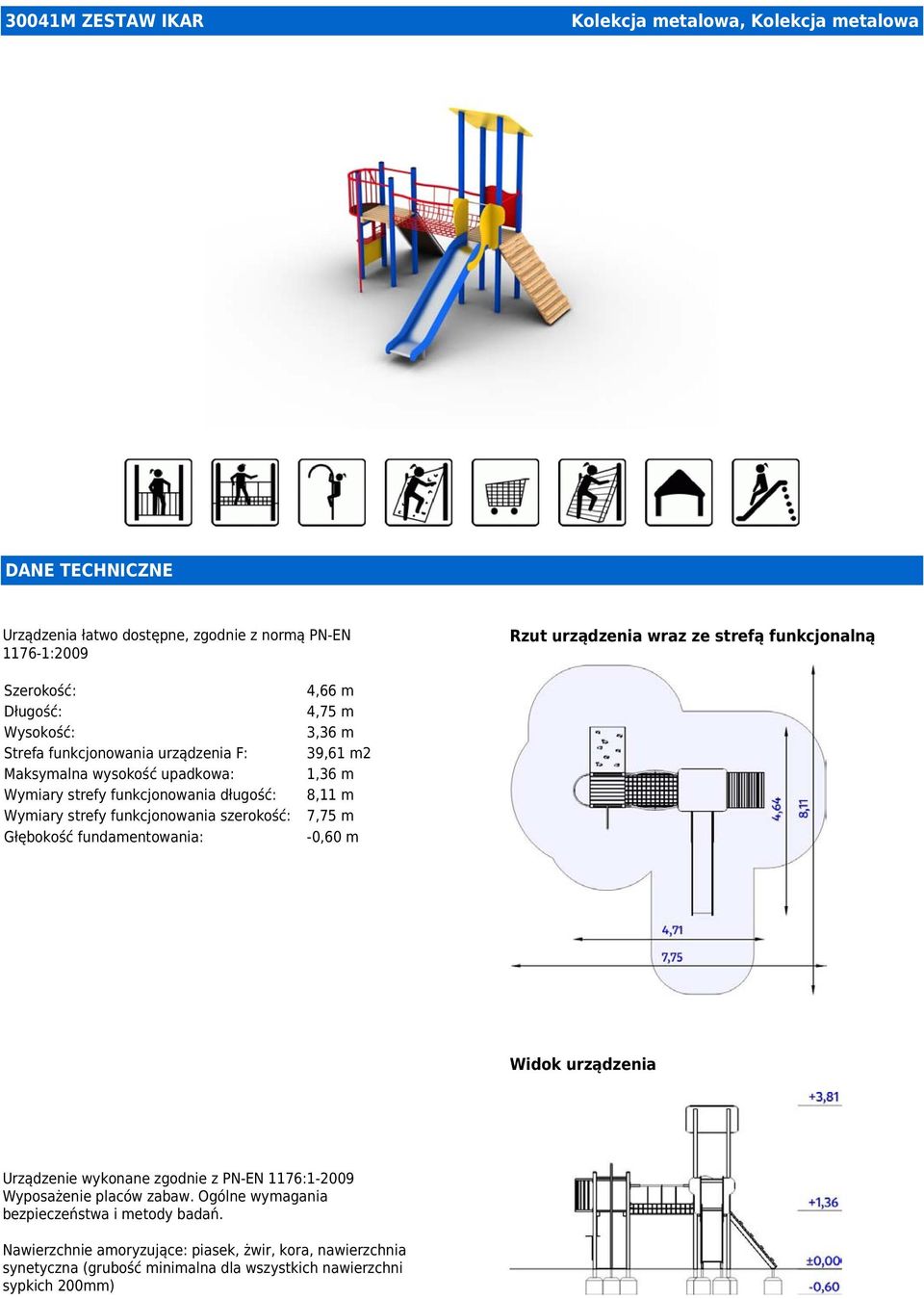 m Wymiary strefy funkcjonowania szerokość: 7,75 m Głębokość fundamentowania: -0,60 m Widok urządzenia Urządzenie wykonane zgodnie z PN-EN 1176:1-2009 Wyposażenie placów zabaw.