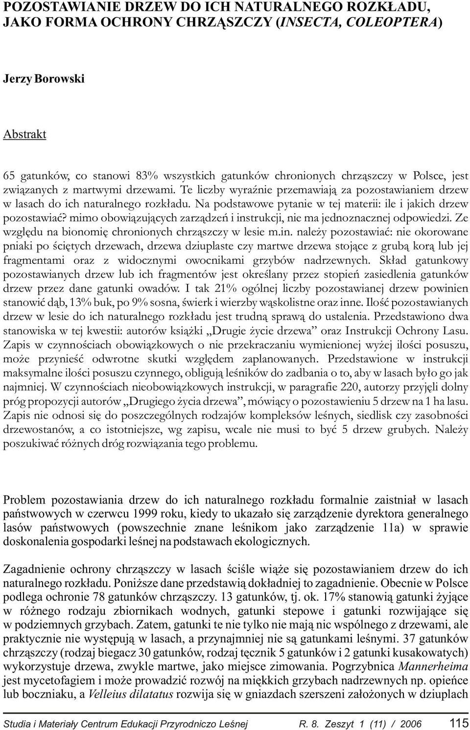 Na podstawowe pytanie w tej materii: ile i jakich drzew pozostawiaæ? mimo obowi¹zuj¹cych zarz¹dzeñ i instrukcji, nie ma jednoznacznej odpowiedzi.