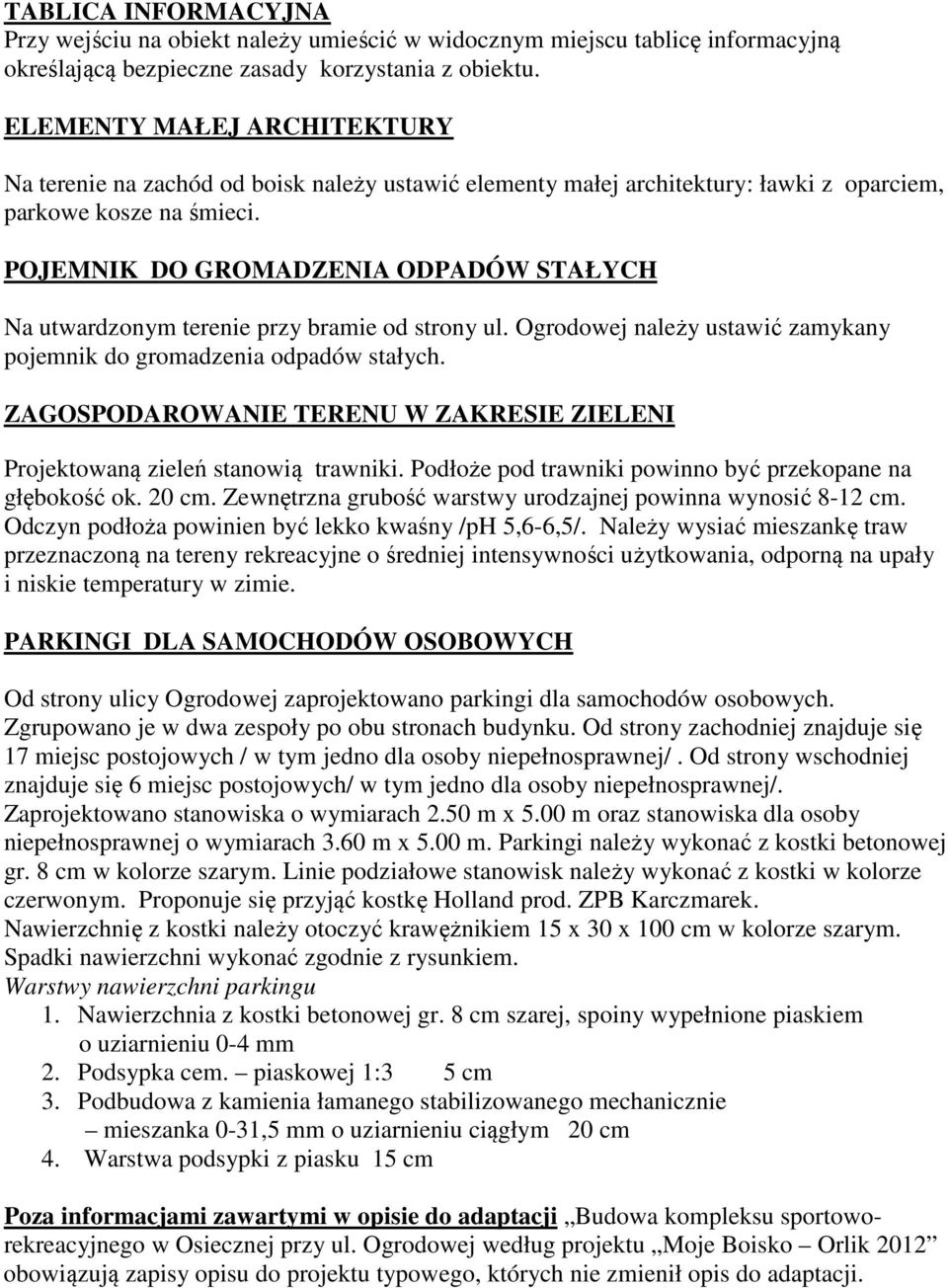 POJEMNIK DO GROMADZENIA ODPADÓW STAŁYCH Na utwardzonym terenie przy bramie od strony ul. Ogrodowej należy ustawić zamykany pojemnik do gromadzenia odpadów stałych.