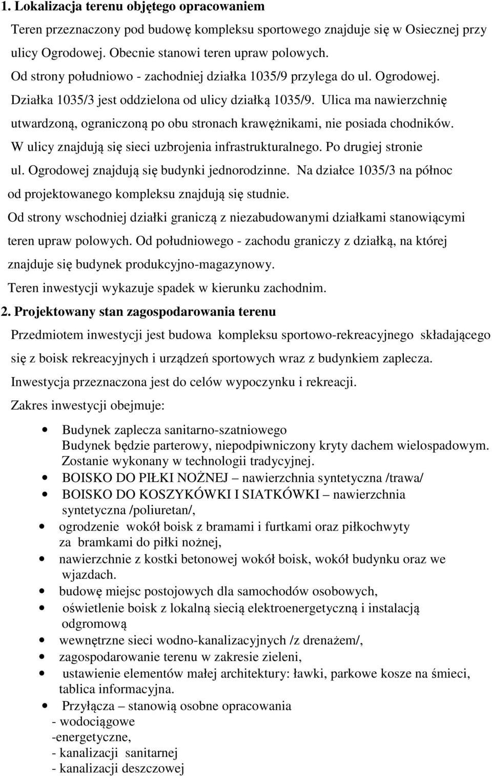 Ulica ma nawierzchnię utwardzoną, ograniczoną po obu stronach krawężnikami, nie posiada chodników. W ulicy znajdują się sieci uzbrojenia infrastrukturalnego. Po drugiej stronie ul.