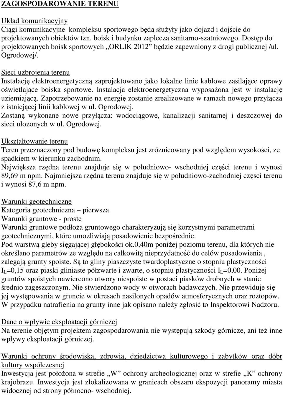 Sieci uzbrojenia terenu Instalację elektroenergetyczną zaprojektowano jako lokalne linie kablowe zasilające oprawy oświetlające boiska sportowe.