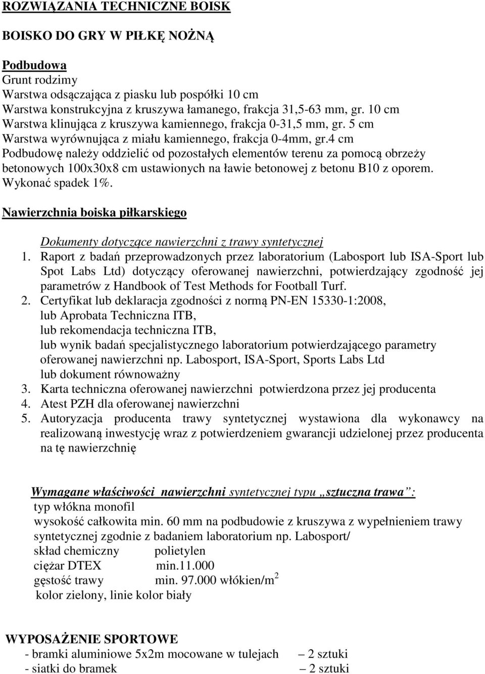 4 cm Podbudowę należy oddzielić od pozostałych elementów terenu za pomocą obrzeży betonowych 100x30x8 cm ustawionych na ławie betonowej z betonu B10 z oporem. Wykonać spadek 1%.