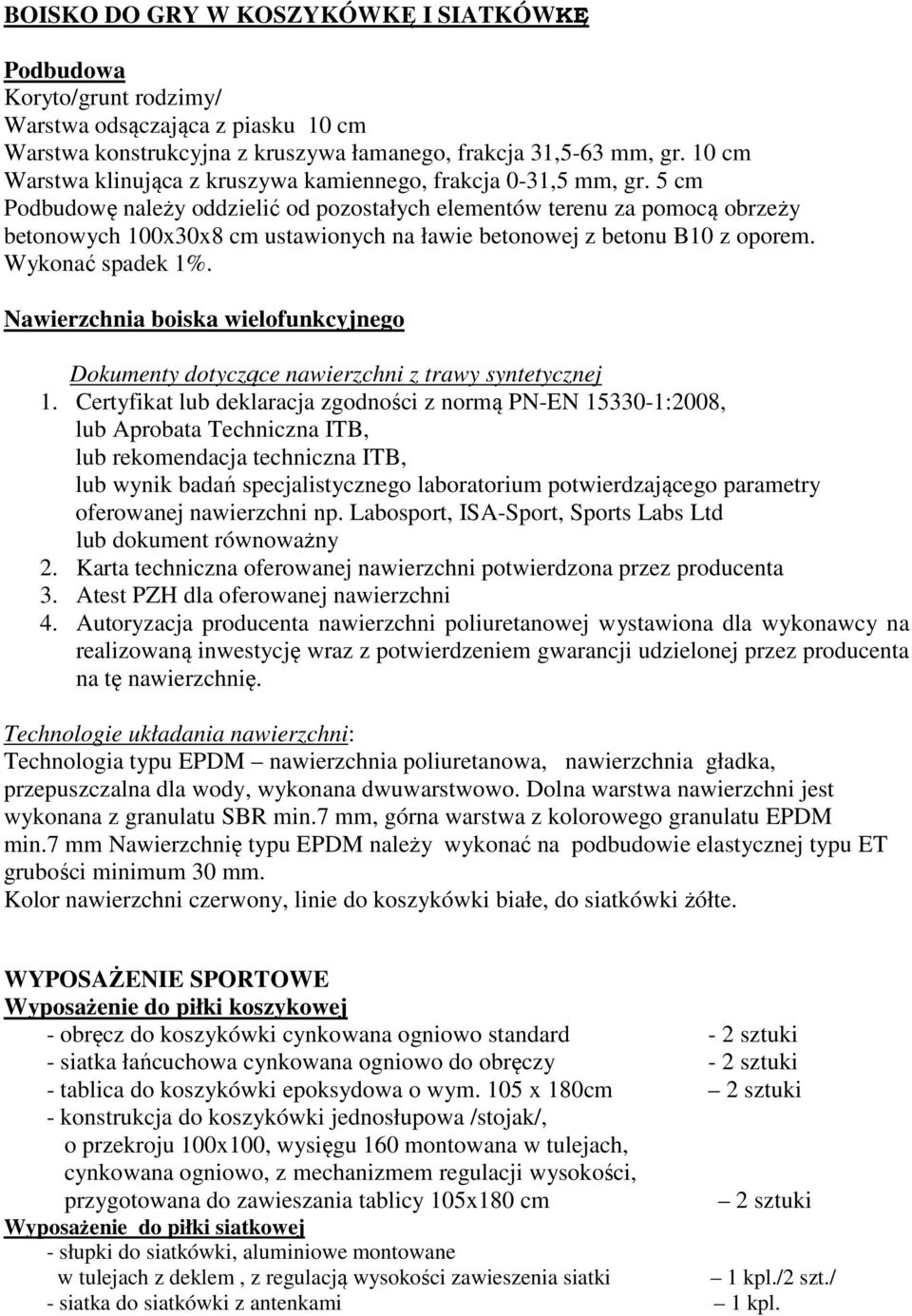 5 cm Podbudowę należy oddzielić od pozostałych elementów terenu za pomocą obrzeży betonowych 100x30x8 cm ustawionych na ławie betonowej z betonu B10 z oporem. Wykonać spadek 1%.