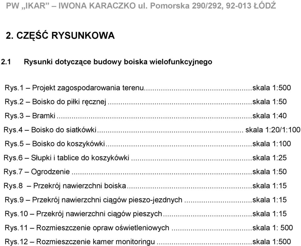 6 Słupki i tablice do koszykówki... skala 1:25 Rys.7 Ogrodzenie... skala 1:50 Rys.8 Przekrój nawierzchni boiska... skala 1:15 Rys.9 Przekrój nawierzchni ciągów pieszo-jezdnych.