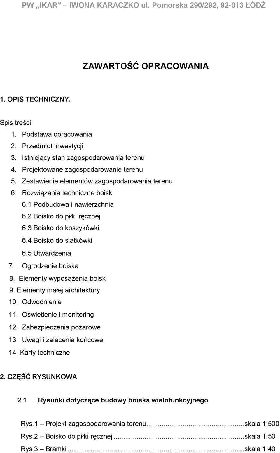 2 Boisko do piłki ręcznej 6.3 Boisko do koszykówki 6.4 Boisko do siatkówki 6.5 Utwardzenia 7. Ogrodzenie boiska 8. Elementy wyposażenia boisk 9. Elementy małej architektury 10. Odwodnienie 11.