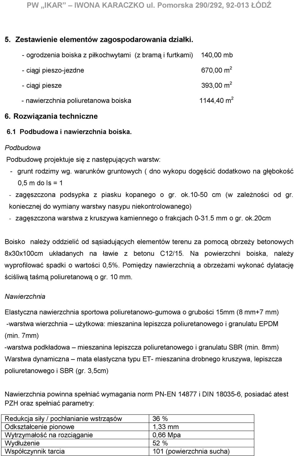 Rozwiązania techniczne 6.1 Podbudowa i nawierzchnia boiska. Podbudowa Podbudowę projektuje się z następujących warstw: - grunt rodzimy wg.