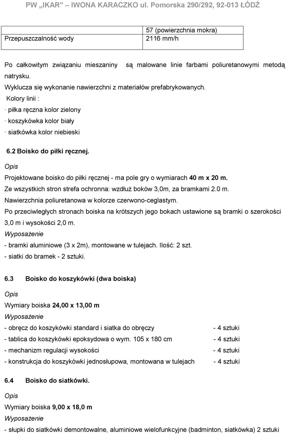 Wyklucza się wykonanie nawierzchni z materiałów prefabrykowanych. Kolory linii : piłka ręczna kolor zielony koszykówka kolor biały siatkówka kolor niebieski 6.2 Boisko do piłki ręcznej.