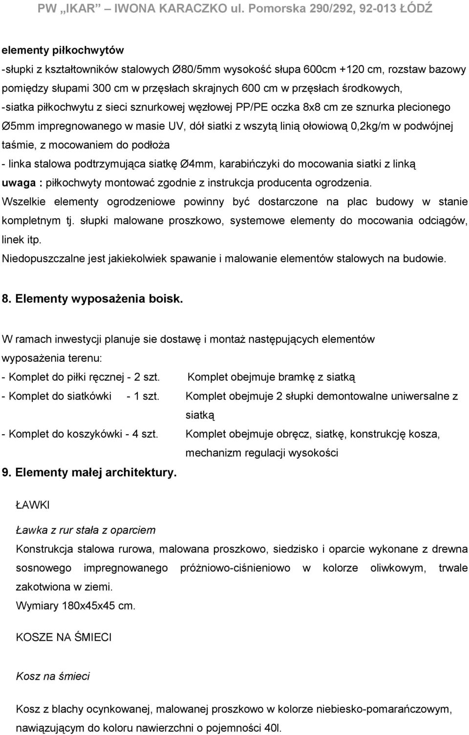 przęsłach środkowych, -siatka piłkochwytu z sieci sznurkowej węzłowej PP/PE oczka 8x8 cm ze sznurka plecionego Ø5mm impregnowanego w masie UV, dół siatki z wszytą linią ołowiową 0,2kg/m w podwójnej