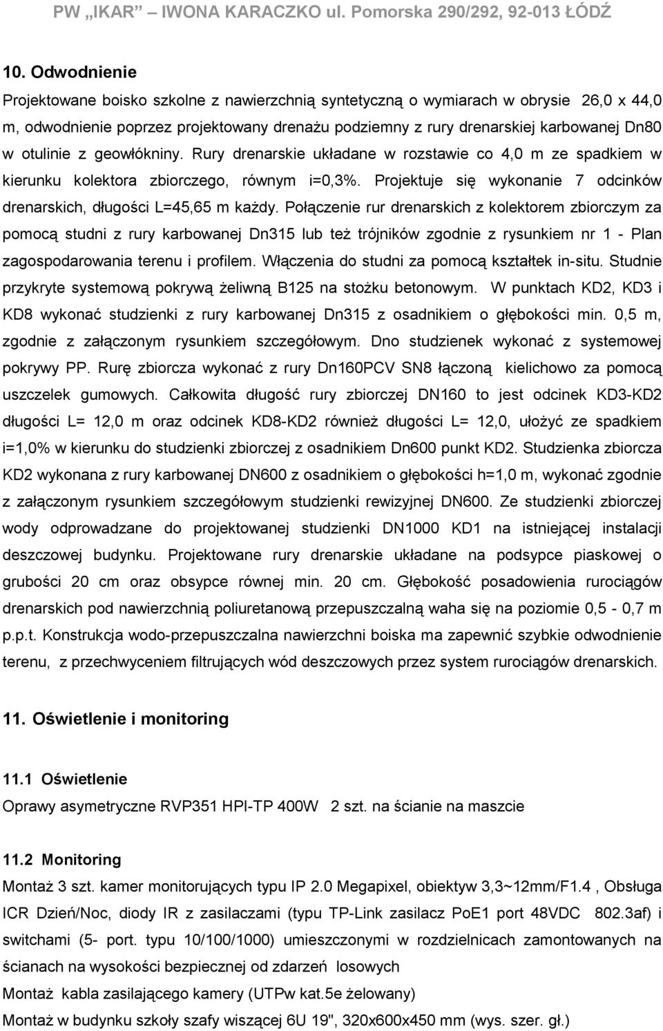 otulinie z geowłókniny. Rury drenarskie układane w rozstawie co 4,0 m ze spadkiem w kierunku kolektora zbiorczego, równym i=0,3%.