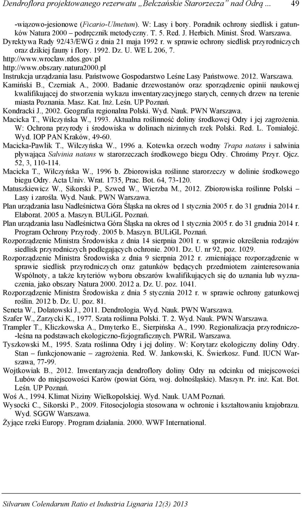 w sprawie ochrony siedlisk przyrodniczych oraz dzikiej fauny i flory. 1992. Dz. U. WE L 206, 7. http://www.wroclaw.rdos.gov.pl http://www.obszary.natura2000.pl Instrukcja urządzania lasu.