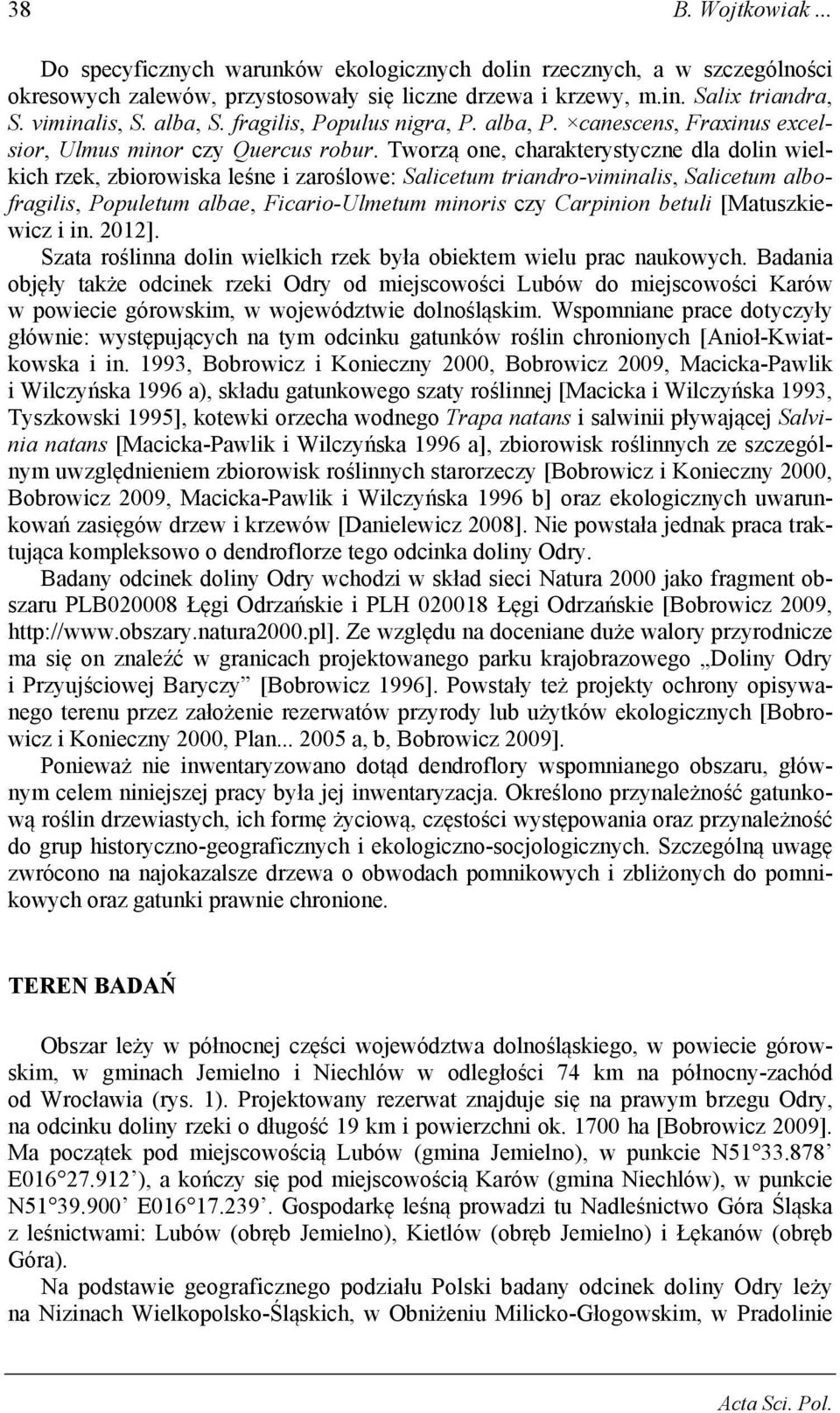 Tworzą one, charakterystyczne dla dolin wielkich rzek, zbiorowiska leśne i zaroślowe: Salicetum triandro-viminalis, Salicetum albofragilis, Populetum albae, Ficario-Ulmetum minoris czy Carpinion