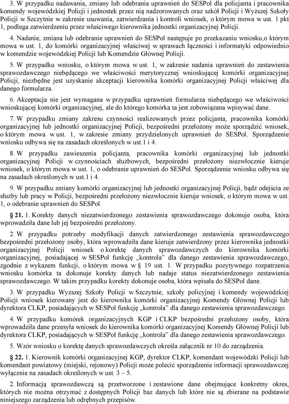 Nadanie, zmiana lub odebranie uprawnień do SESPol następuje po przekazaniu wniosku,o którym mowa w ust.