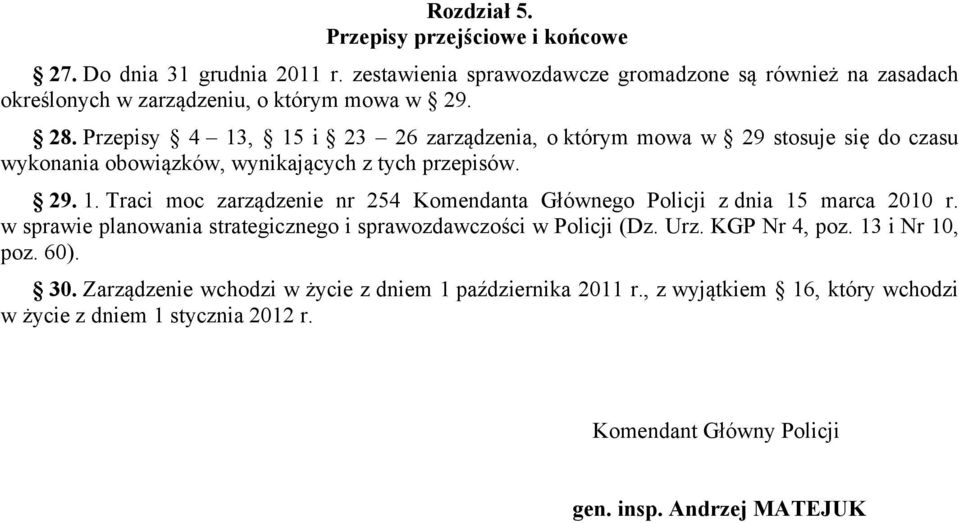 Przepisy 4 13, 15 i 23 26 zarządzenia, o którym mowa w 29 stosuje się do czasu wykonania obowiązków, wynikających z tych przepisów. 29. 1. Traci moc zarządzenie nr 254 z dnia 15 marca 2010 r.