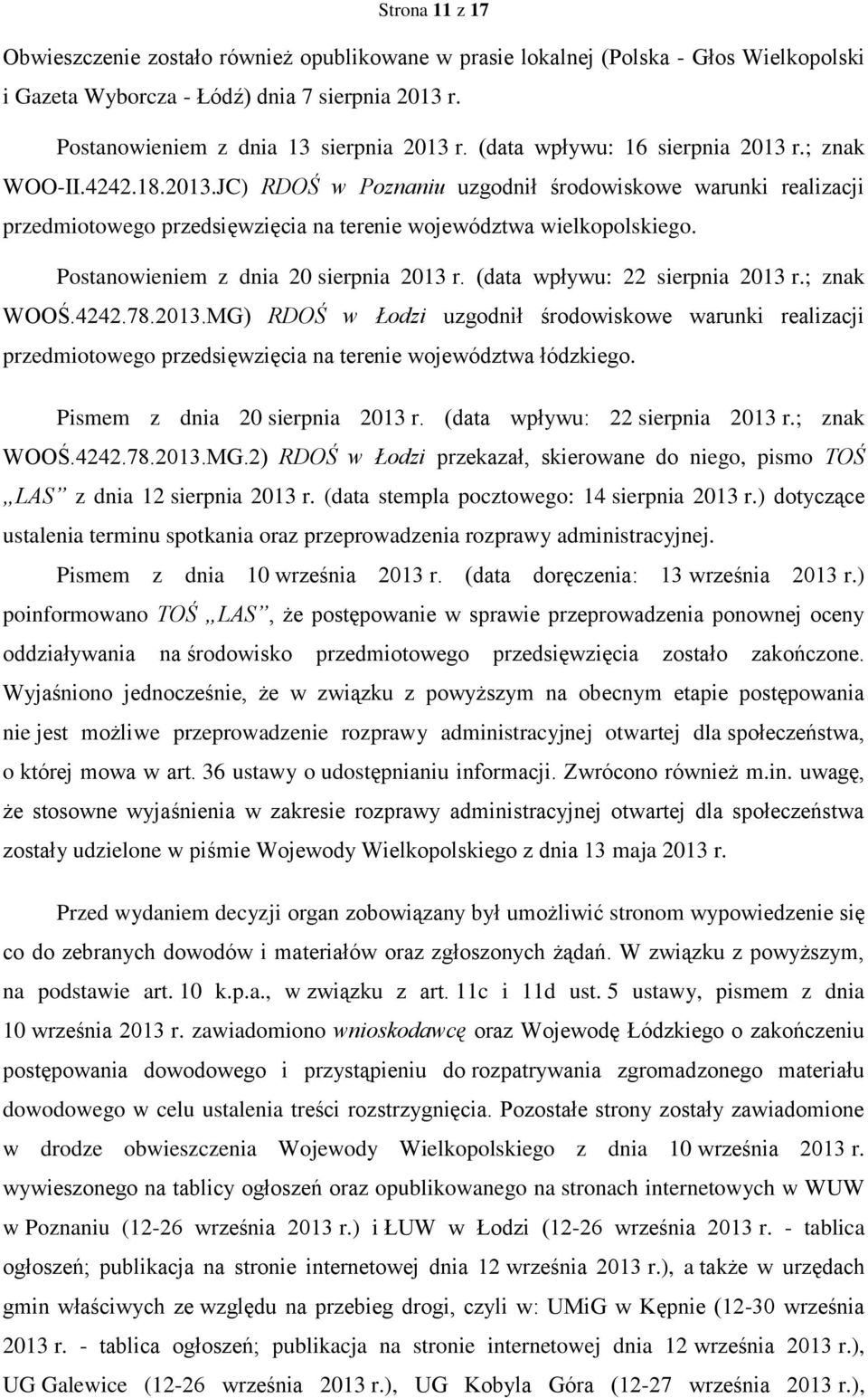 Postanowieniem z dnia 20 sierpnia 2013 r. (data wpływu: 22 sierpnia 2013 r.; znak WOOŚ.4242.78.2013.MG) RDOŚ w Łodzi uzgodnił środowiskowe warunki realizacji przedmiotowego przedsięwzięcia na terenie województwa łódzkiego.