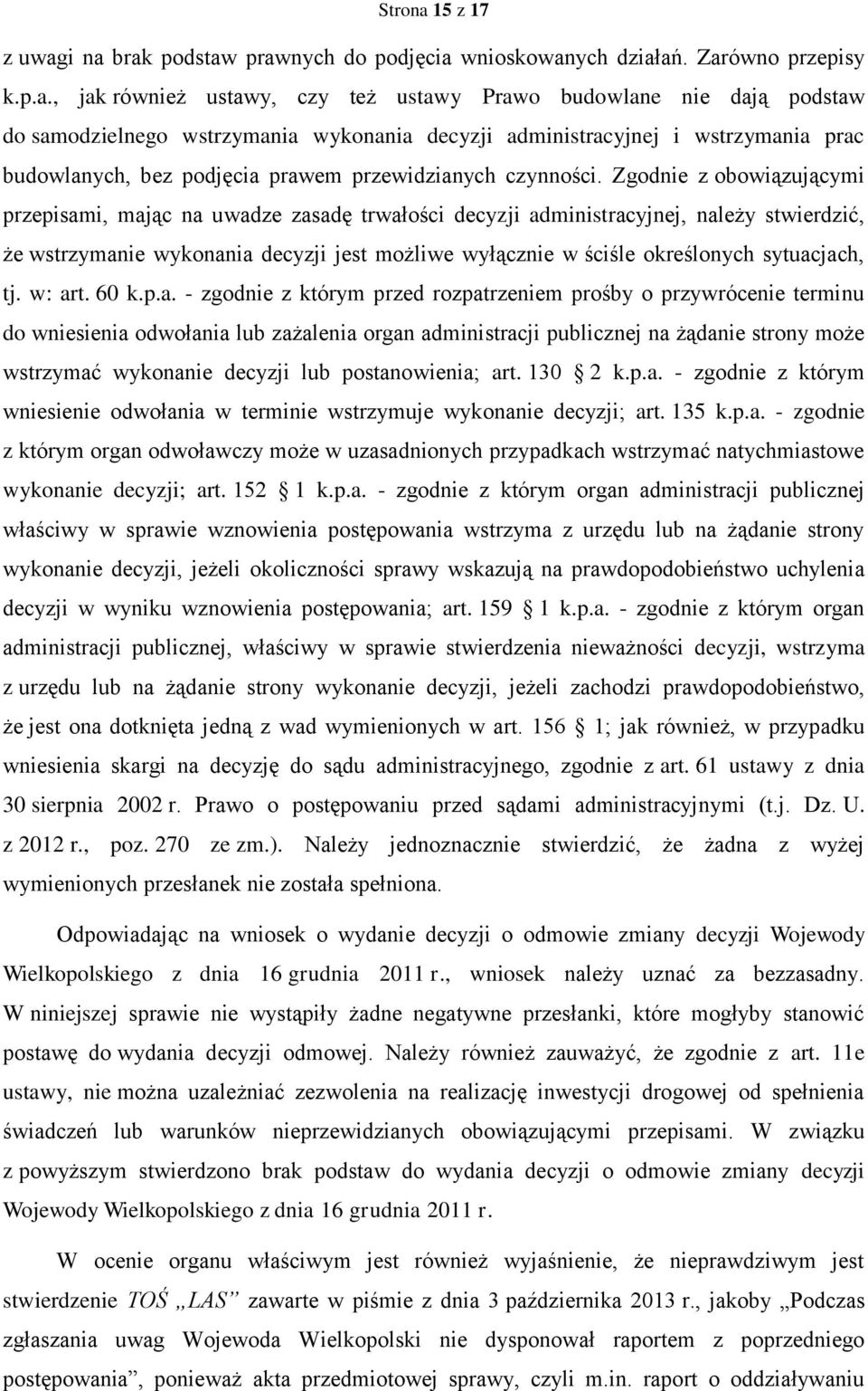 i na brak podstaw prawnych do podjęcia wnioskowanych działań. Zarówno przepisy k.p.a., jak również ustawy, czy też ustawy Prawo budowlane nie dają podstaw do samodzielnego wstrzymania wykonania