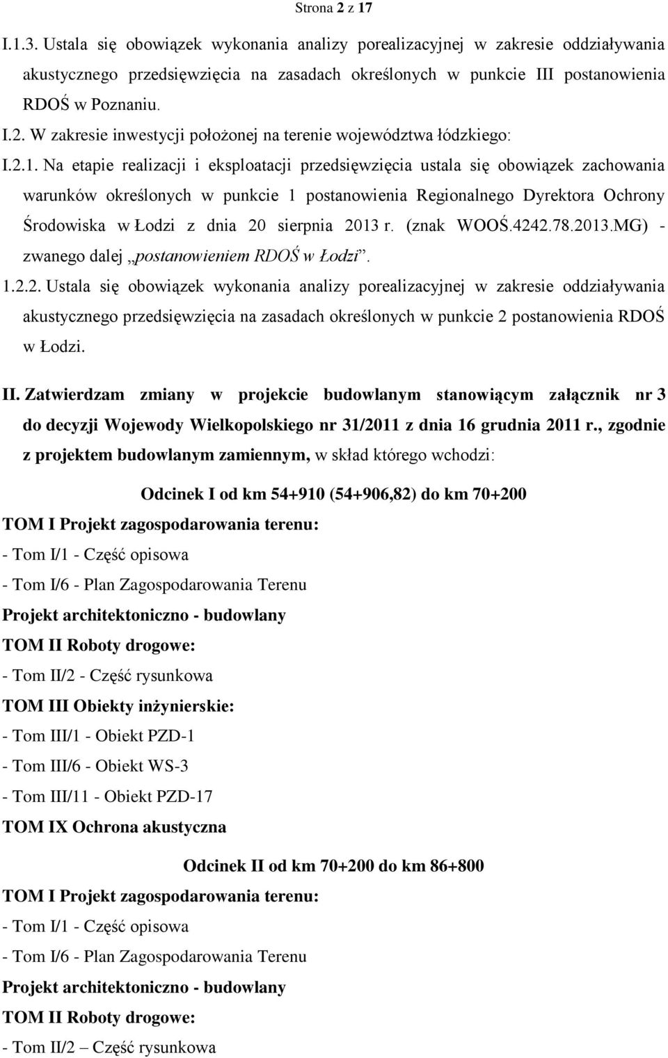 Na etapie realizacji i eksploatacji przedsięwzięcia ustala się obowiązek zachowania warunków określonych w punkcie 1 postanowienia Regionalnego Dyrektora Ochrony Środowiska w Łodzi z dnia 20 sierpnia