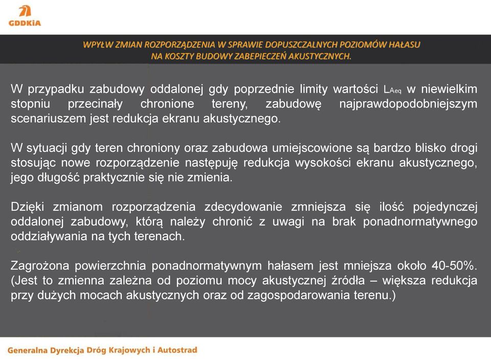 zmienia. Dzięki zmianom rozporządzenia zdecydowanie zmniejsza się ilość pojedynczej oddalonej zabudowy, którą należy chronić z uwagi na brak ponadnormatywnego oddziaływania na tych terenach.