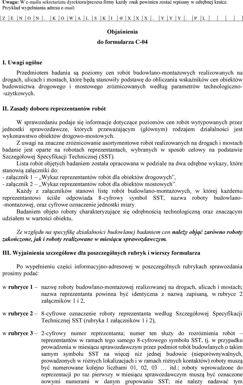 Uwagi ogólne Przedmiotem badania są poziomy cen robót budowlano-montażowych realizowanych na drogach, ulicach i mostach, które będą stanowiły podstawę do obliczania wskaźników cen obiektów