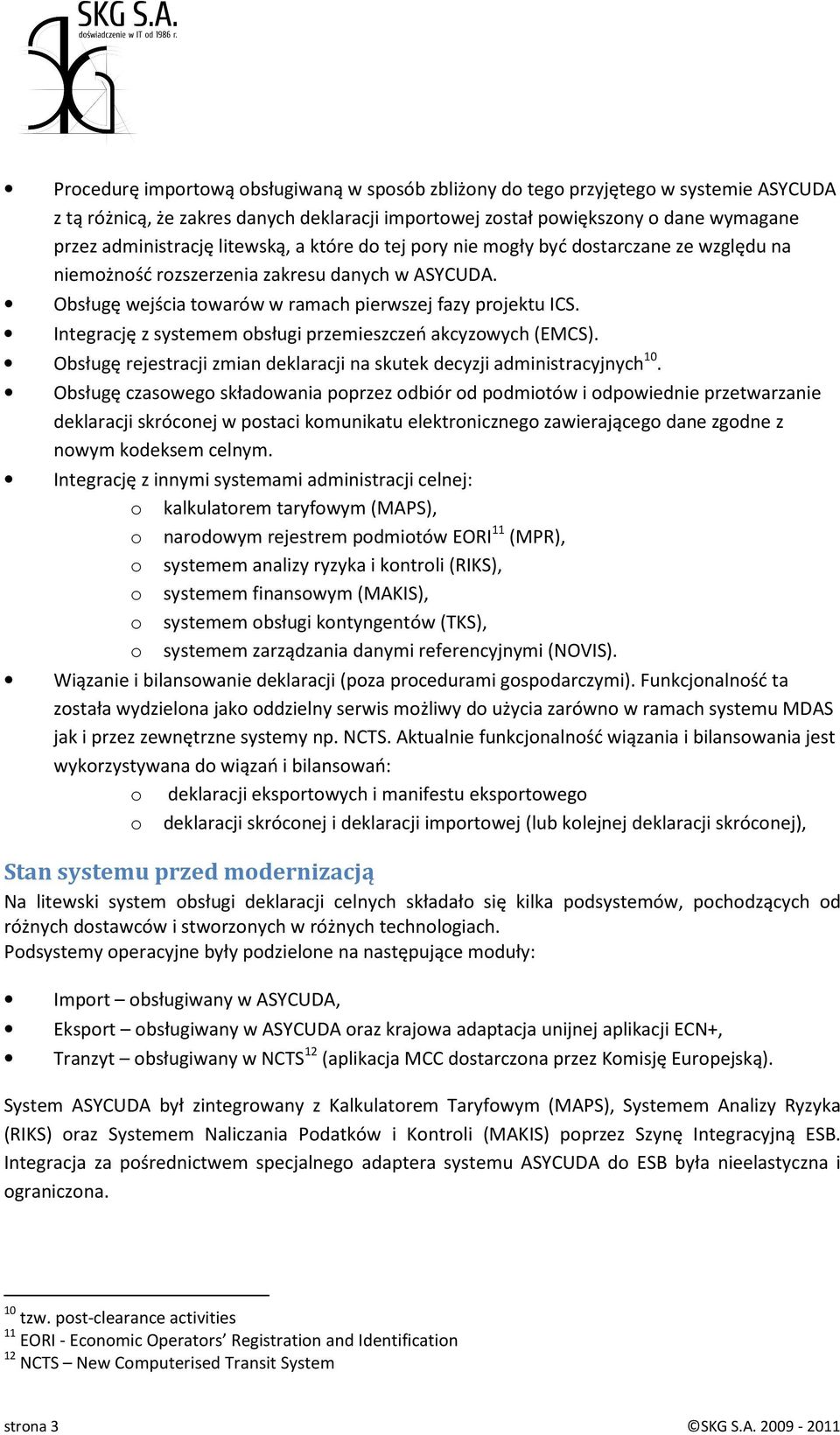 Integrację z systemem obsługi przemieszczeń akcyzowych (EMCS). Obsługę rejestracji zmian deklaracji na skutek decyzji administracyjnych 10.