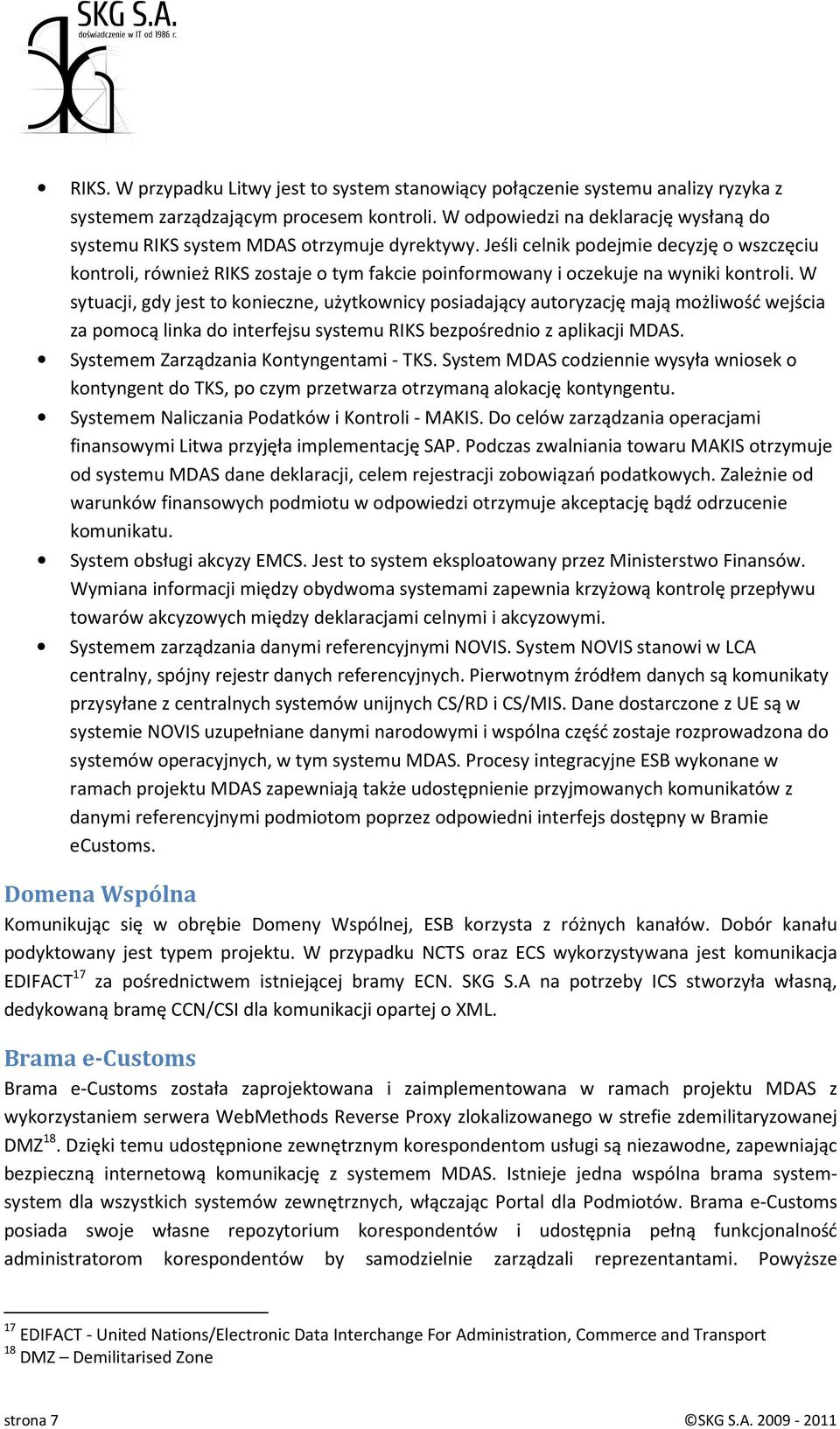 Jeśli celnik podejmie decyzję o wszczęciu kontroli, również RIKS zostaje o tym fakcie poinformowany i oczekuje na wyniki kontroli.