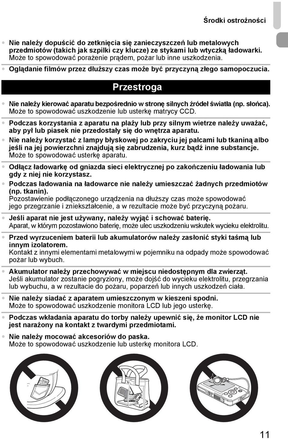 Przestroga Nie należy kierować aparatu bezpośrednio w stronę silnych źródeł światła (np. słońca). Może to spowodować uszkodzenie lub usterkę matrycy CCD.