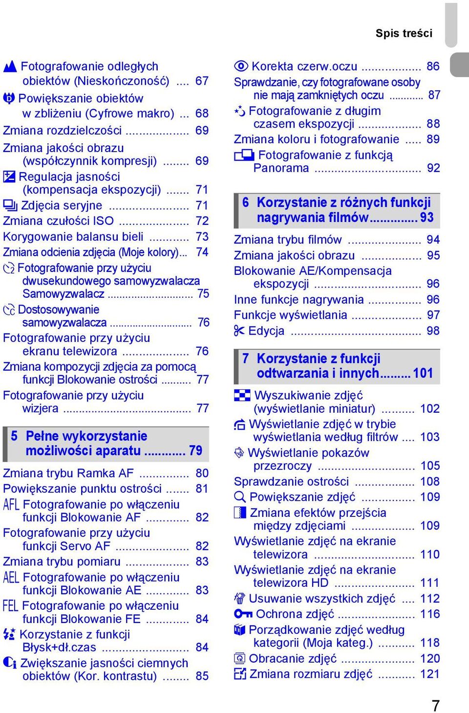 .. 73 Zmiana odcienia zdjęcia (Moje kolory)... 74 Î Fotografowanie przy użyciu dwusekundowego samowyzwalacza Samowyzwalacz... 75 $ Dostosowywanie samowyzwalacza.