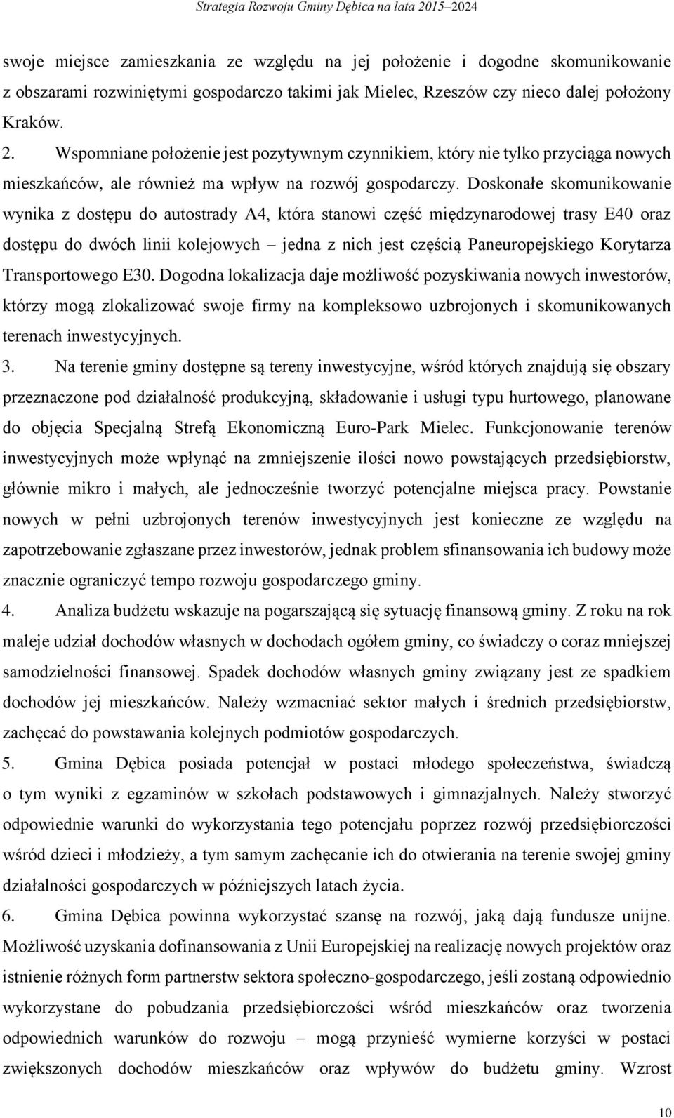 Doskonałe skomunikowanie wynika z dostępu do autostrady A4, która stanowi część międzynarodowej trasy E40 oraz dostępu do dwóch linii kolejowych jedna z nich jest częścią Paneuropejskiego Korytarza