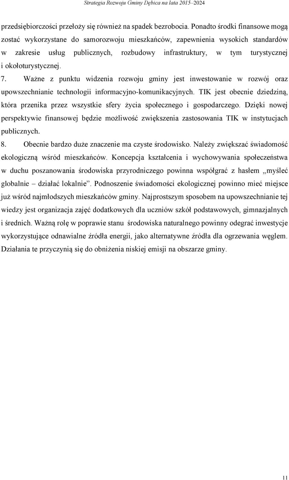 okołoturystycznej. 7. Ważne z punktu widzenia rozwoju gminy jest inwestowanie w rozwój oraz upowszechnianie technologii informacyjno-komunikacyjnych.