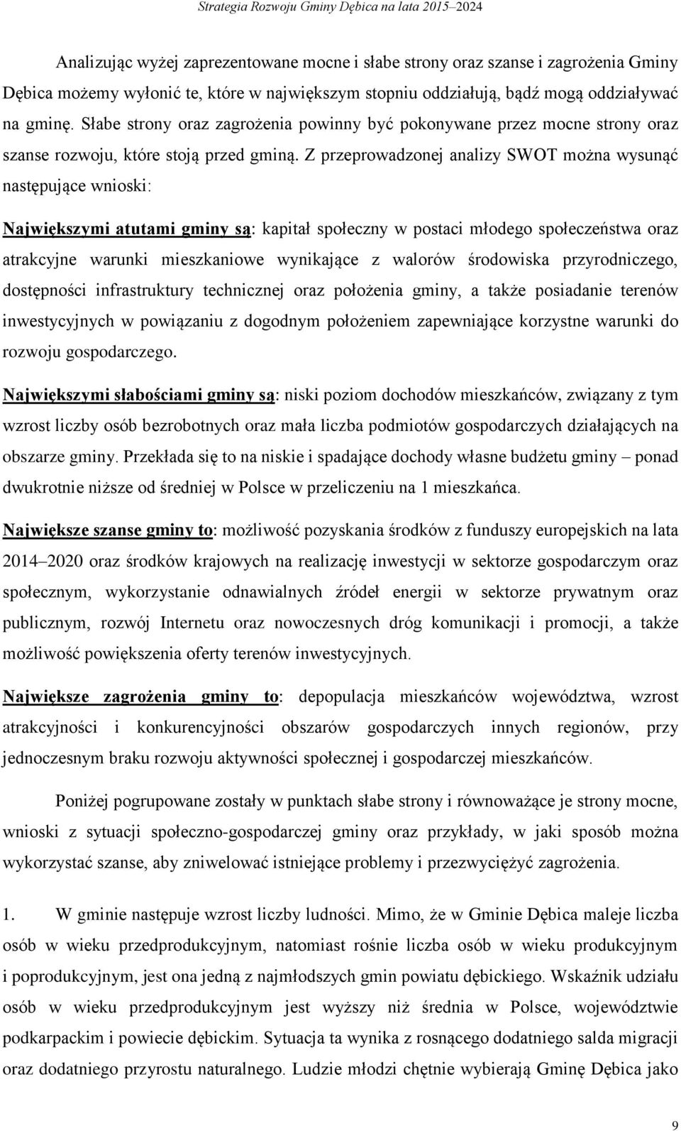 Z przeprowadzonej analizy SWOT można wysunąć następujące wnioski: Największymi atutami gminy są: kapitał społeczny w postaci młodego społeczeństwa oraz atrakcyjne warunki mieszkaniowe wynikające z