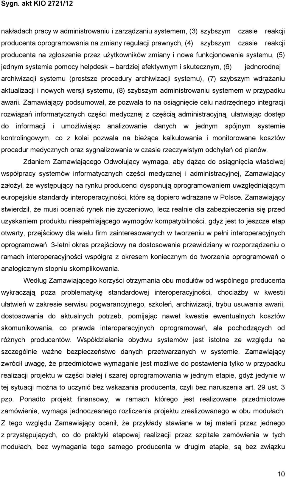 systemu), (7) szybszym wdraŝaniu aktualizacji i nowych wersji systemu, (8) szybszym administrowaniu systemem w przypadku awarii.