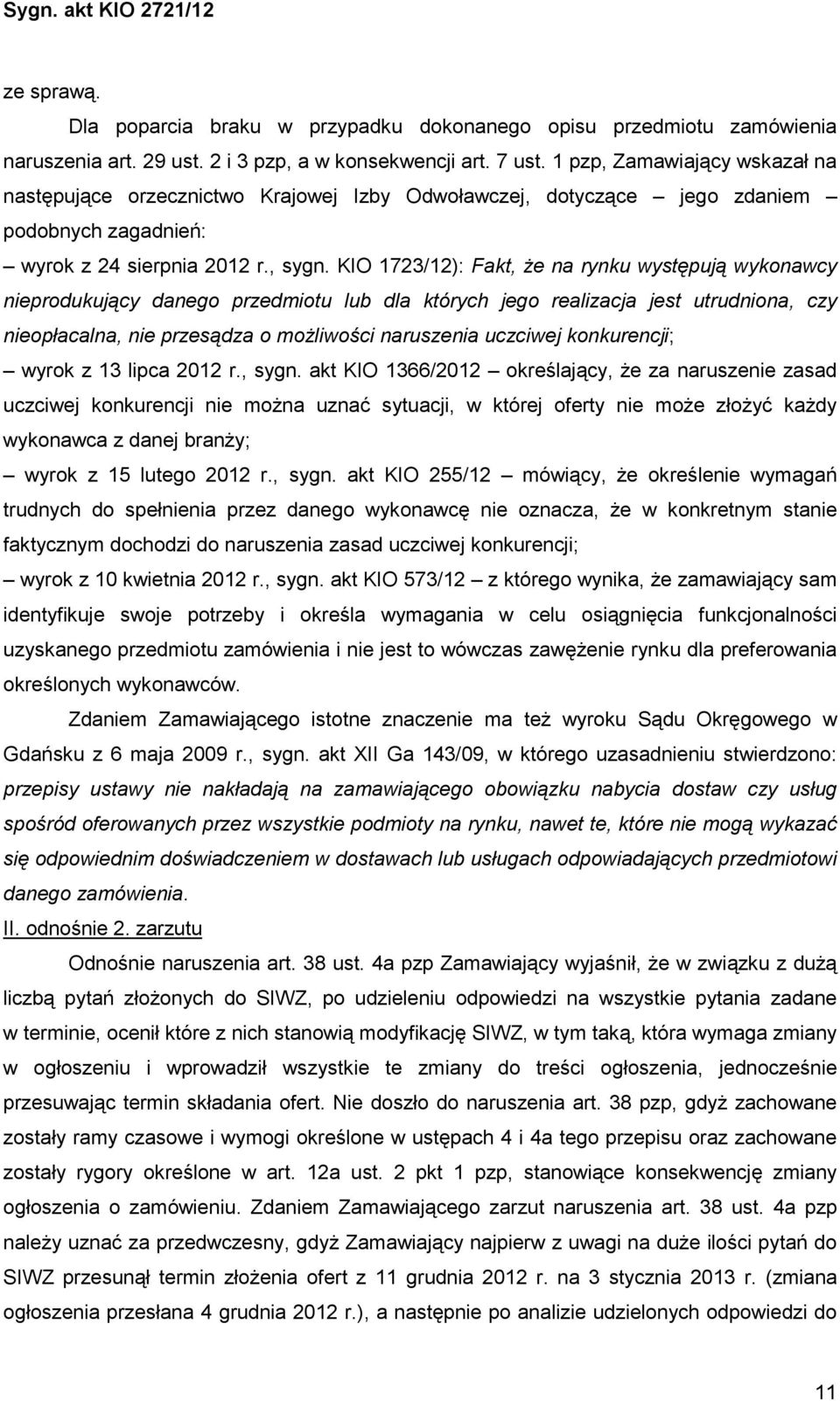 KIO 1723/12): Fakt, Ŝe na rynku występują wykonawcy nieprodukujący danego przedmiotu lub dla których jego realizacja jest utrudniona, czy nieopłacalna, nie przesądza o moŝliwości naruszenia uczciwej