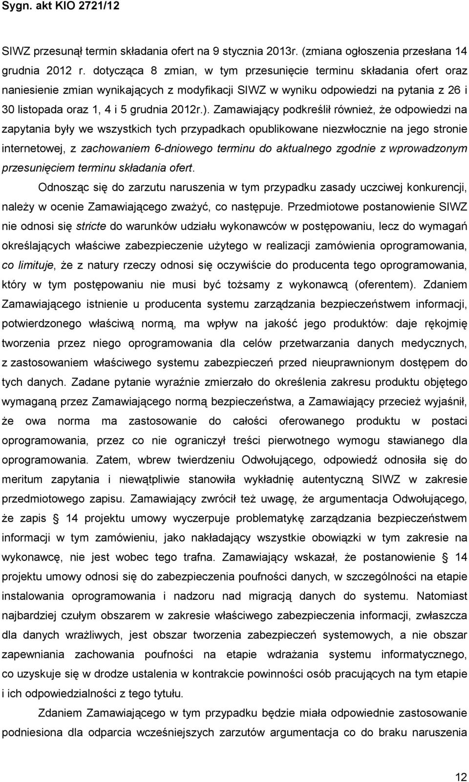 Zamawiający podkreślił równieŝ, Ŝe odpowiedzi na zapytania były we wszystkich tych przypadkach opublikowane niezwłocznie na jego stronie internetowej, z zachowaniem 6-dniowego terminu do aktualnego