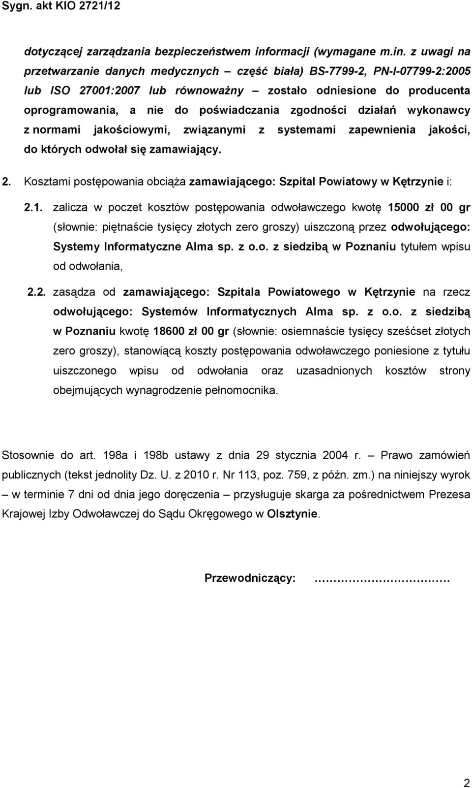 z uwagi na przetwarzanie danych medycznych część biała) BS-7799-2, PN-I-07799-2:2005 lub ISO 27001:2007 lub równowaŝny zostało odniesione do producenta oprogramowania, a nie do poświadczania