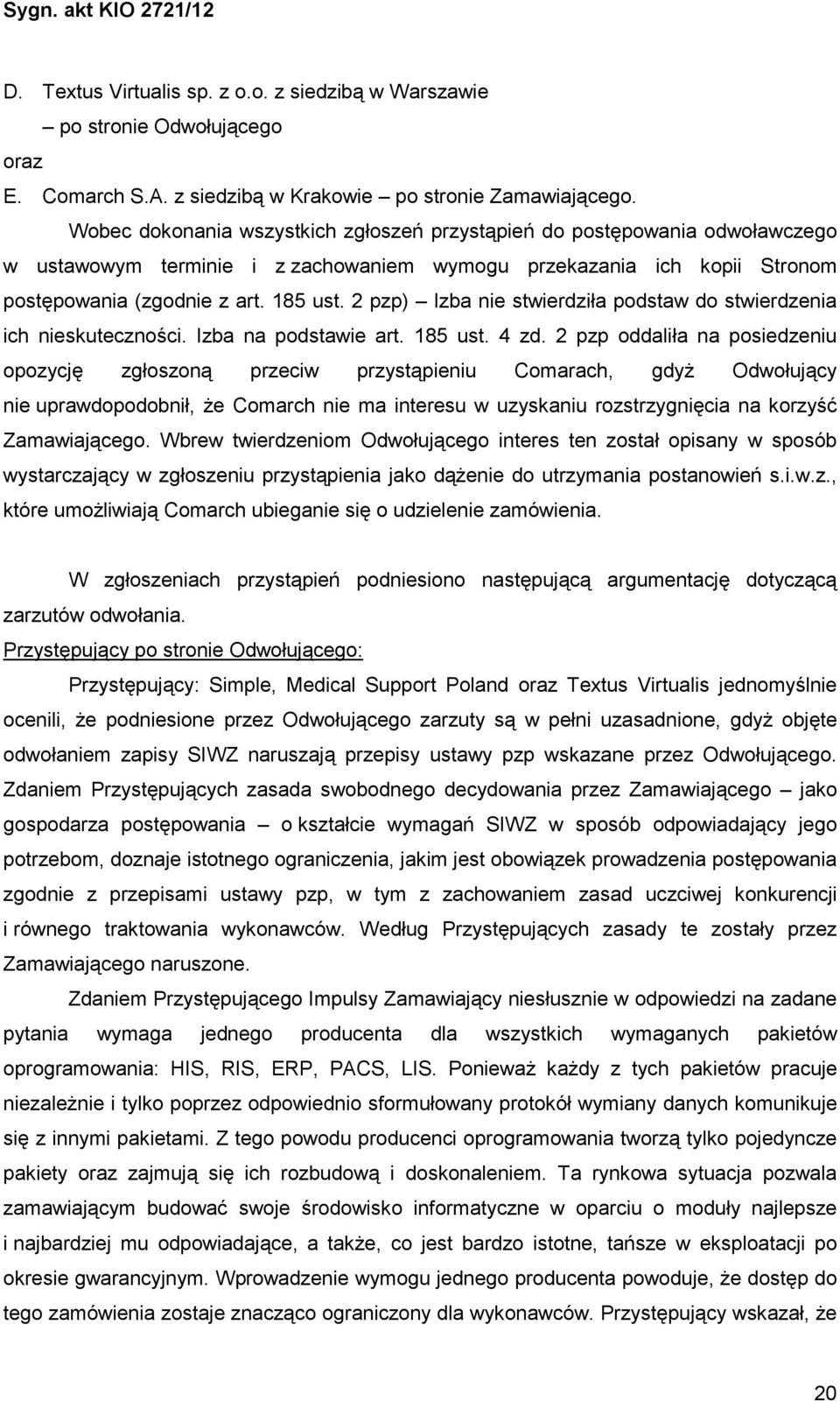 2 pzp) Izba nie stwierdziła podstaw do stwierdzenia ich nieskuteczności. Izba na podstawie art. 185 ust. 4 zd.