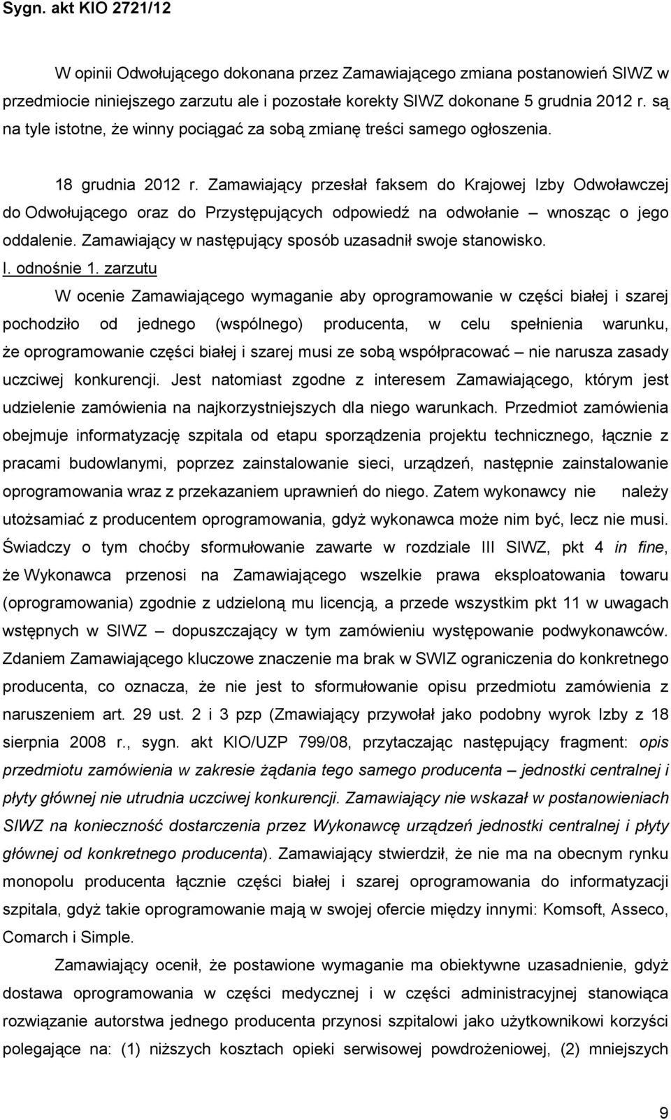 Zamawiający przesłał faksem do Krajowej Izby Odwoławczej do Odwołującego oraz do Przystępujących odpowiedź na odwołanie wnosząc o jego oddalenie.