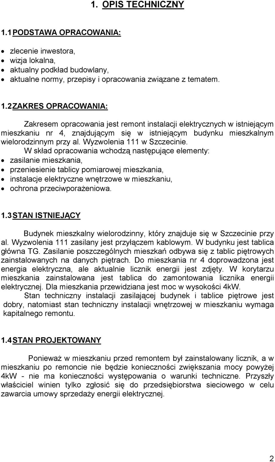 2 ZAKRES OPRACOWANIA: Zakresem opracowania jest remont instalacji elektrycznych w istniejącym mieszkaniu nr 4, znajdującym się w istniejącym budynku mieszkalnym wielorodzinnym przy al.