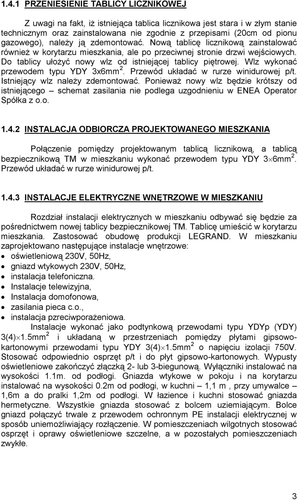 Wlz wykonać przewodem typu YDY 3x6mm 2. Przewód układać w rurze winidurowej p/t. Istniejący wlz naleŝy zdemontować.