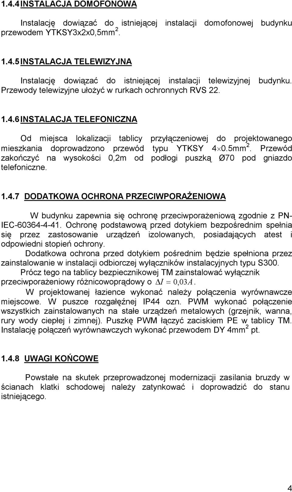 5mm 2. Przewód zakończyć na wysokości 0,2m od podłogi puszką Ø70 pod gniazdo telefoniczne. 1.4.