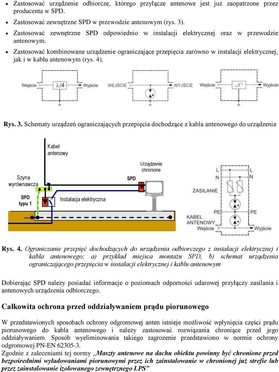 Zastosować kombinowane urządzenie ograniczające przepięcia zarówno w instalacji elektrycznej, jak i w kablu antenowym (rys. 4). Rys. 3.